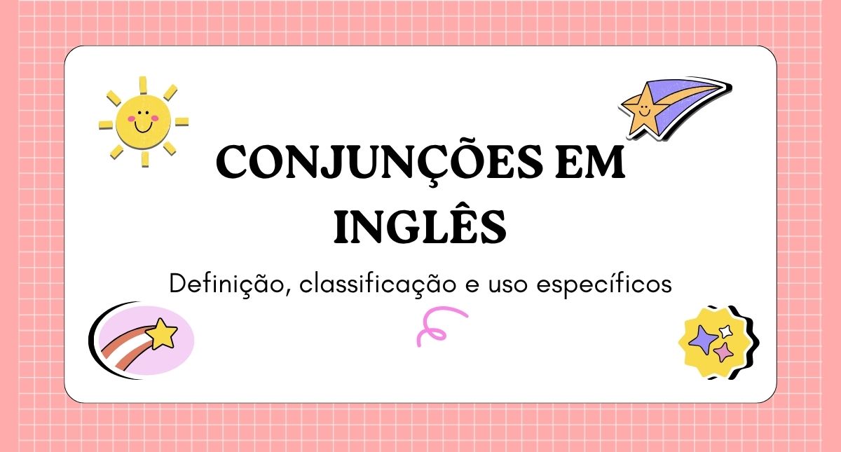 Conjunções em Inglês: Definição, classificação e uso específicos
