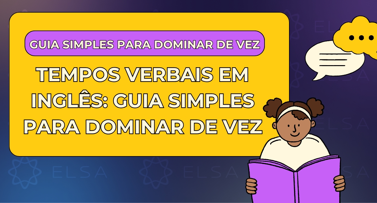 Tempos verbais em inglês: guia simples para dominar de vez